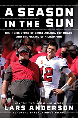 Stock image for A Season in the Sun: The Inside Story of Bruce Arians, Tom Brady, and the Making of a Champion for sale by ThriftBooks-Dallas