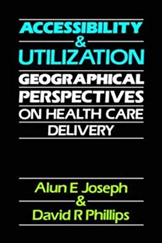 Accessibility and Utilization: Geographical Perspectives on Health Care Delivery (9780063182769) by Joseph, Alun E; Phillips, David