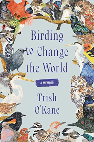 Imagen de archivo de Birding to Change the World: A Memoir [Hardcover] O'Kane, Trish a la venta por Lakeside Books