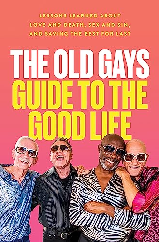 Beispielbild fr The Old Gays Guide to the Good Life: Lessons Learned About Love and Death, Sex and Sin, and Saving the Best for Last zum Verkauf von HPB Inc.