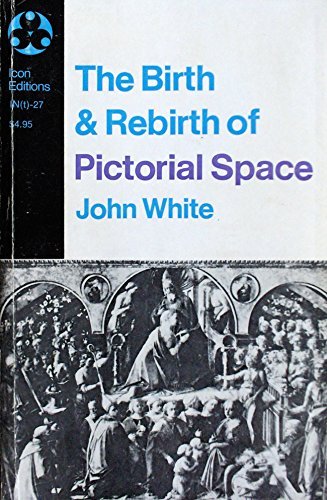 The Birth and Rebirth of Pictorial Space (Icon Editions) (9780064300278) by White, John