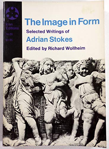 The Image in Form: Selected writings of Adrian Stokes (Icon Editions, IN-28) (9780064300285) by Adrian Stokes