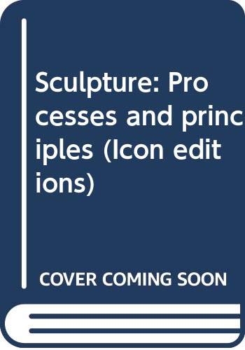 Stock image for Sculpture: Processes and principles (Icon editions) for sale by Half Price Books Inc.