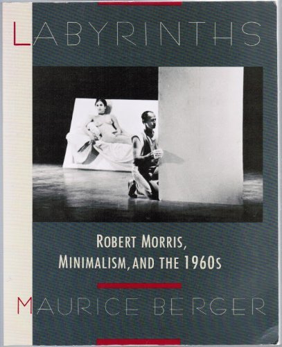 Imagen de archivo de Labyrinths: Robert Morris, Minimalism, And The 1960s a la venta por Green Street Books