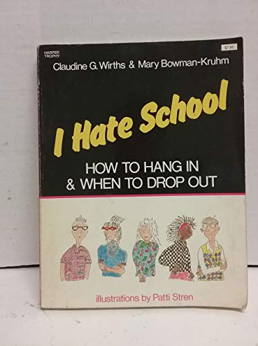 I Hate School: How to Hang in and When to Drop Out (9780064460545) by Wirths, Claudine G.; Bowman-Kruhm, Mary