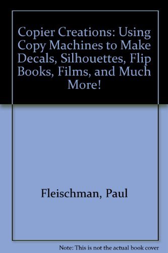 Copier Creations: Using Copy Machines to Make Decals, Silhouettes, Flip Books, Films, and Much More! (9780064461528) by Fleischman, Paul