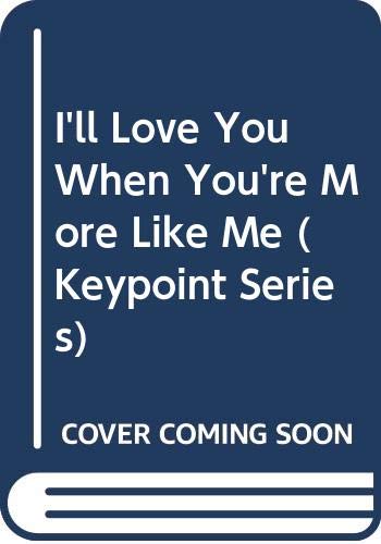 Imagen de archivo de I'll Love You When You're More Like Me (Keypoint Series) a la venta por Newsboy Books
