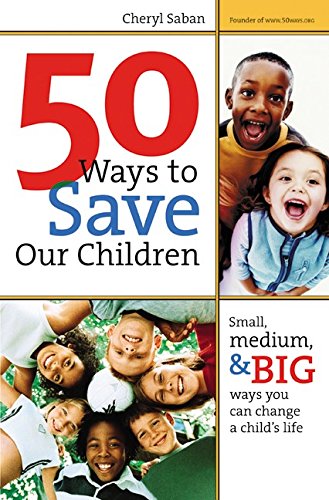 Beispielbild fr 50 Ways to Save Our Children : Small, Medium, and Big Ways You Can Change a Child's Life zum Verkauf von Better World Books: West