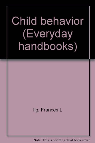 Child behavior (Everyday handbooks) (9780064633444) by Ilg, Frances L.; Ames, Louise Bates
