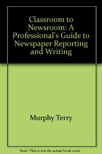 Imagen de archivo de Classroom to Newsroom: A Professional's Guide to Newspaper Reporting and Writing a la venta por The Unskoolbookshop