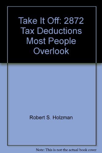 Stock image for Take It Off : Two Thousand Eight Hundred and Seventy Two Deductions Most People Overlook for sale by Better World Books