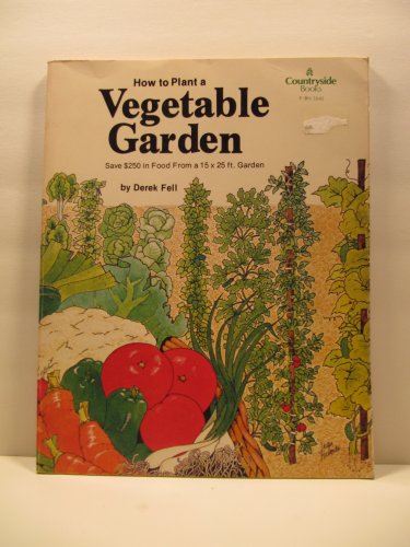 How to plant a vegetable garden: Save $250 in food from a 15 x 25 ft. garden (Countryside books): ...