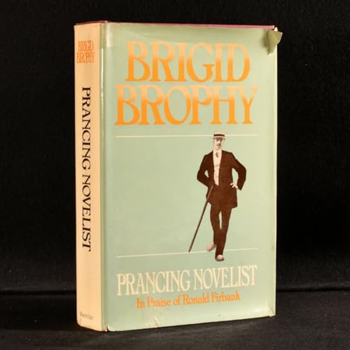 Prancing Novelist, A Defence of Fiction in the Form of a Critical Biography in Praise of Ronald Firbank - BROPHY, Brigid