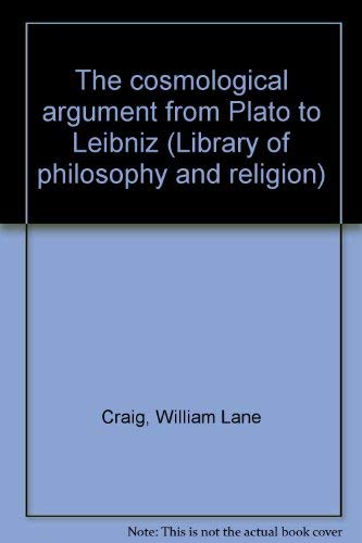 The cosmological argument from Plato to Leibniz (Library of philosophy and religion) (9780064913119) by Craig, William Lane