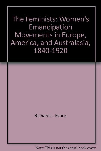 Imagen de archivo de The Feminists : Women's Emancipation Movements in Europe, America and Australasia 1840-1920 a la venta por Better World Books Ltd