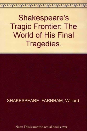 Beispielbild fr Shakespeare's tragic frontier;: The world of his final tragedies zum Verkauf von Dave's Books