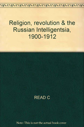 Religion, revolution, and the Russian intelligentsia, 1900-1912: The Vekhi debate and its intellectual background (9780064958226) by Read, Christopher