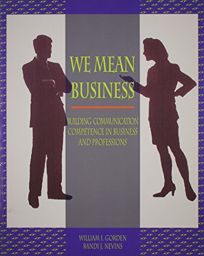 We Mean Business: Building Communication Competence in Business and Professions (9780065000481) by Nevins, Randi J.; Gorden, William I.