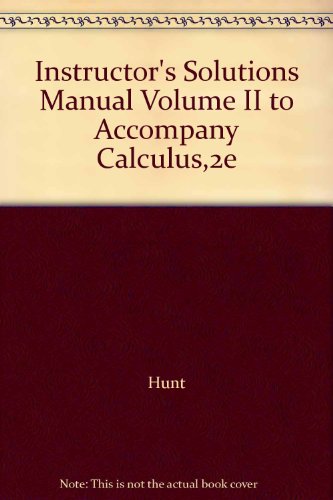 Instructor's Solutions Manual Volume II to Accompany Calculus,2e (9780065014525) by Hunt