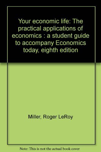 Your economic life: The practical applications of economics : a student guide to accompany Economics today, eighth edition (9780065019605) by Miller, Roger LeRoy