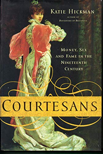 Stock image for Courtesans: Money, Sex and Fame in the Nineteenth Century Hickman, Katie for sale by Aragon Books Canada