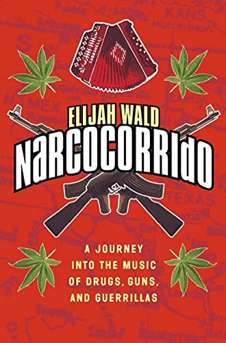 Stock image for Narcocorrido: A Journey into the Music of Drugs, Guns, and Guerillas for sale by The Warm Springs Book Company