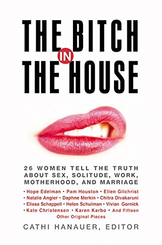 Imagen de archivo de The Bitch in the House: 26 Women Tell the Truth About Sex, Solitude, Work, Motherhood, and Marriage a la venta por SecondSale