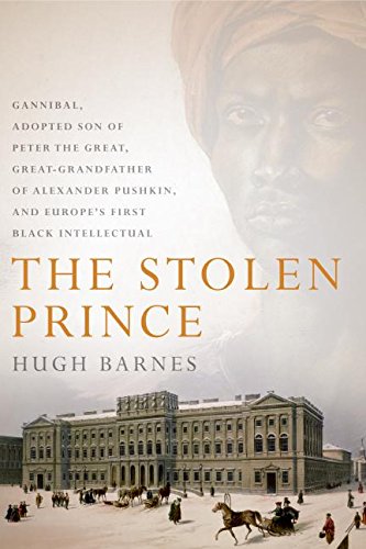 The Stolen Prince : Gannibal, Adopted Son of Peter the Great, Great-Grandfather of Alexander Push...