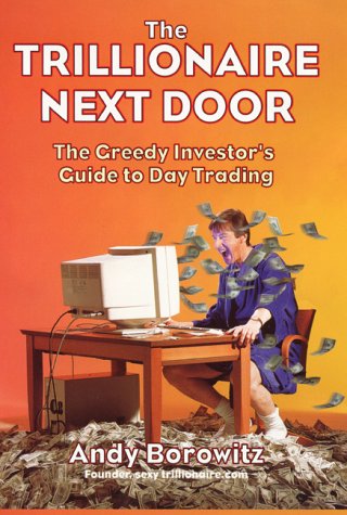 Trillionaire Next Door: The Greedy Investor's Guide to Day Trading (9780066620763) by Borowitz, Andy