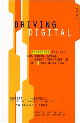 Driving Digital: Microsoft and Its Customers Speak about Thriving in the E-Business Era (9780066620923) by Simon, William L.; McDowell, Robert L.