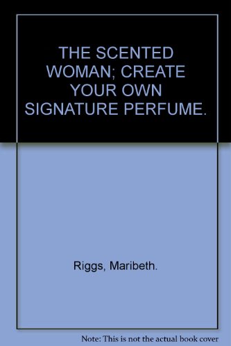 Beispielbild fr THE SCENTED WOMAN; CREATE YOUR OWN SIGNATURE PERFUME. zum Verkauf von Cambridge Rare Books