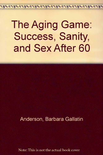 Stock image for The Aging Game: Success, Sanity and Sex After 60 for sale by Top Notch Books