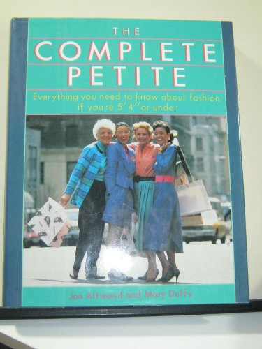 The Complete Petite: Everything You Need to Know About Fashion If You're 5'4 or Under (9780070024199) by Attwood, Janet; Duffy, Mary