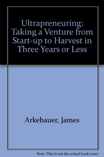 Ultrapreneuring: Taking a Venture from Start-Up to Harvest in Three Years or Less (9780070025097) by Arkebauer, James B.