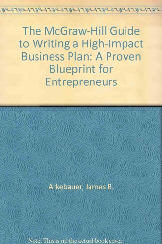 The McGraw-Hill Guide to Writing a High-Impact Business Plan: A Proven Blueprint for Entrepreneurs (9780070030596) by Arkebauer, James B.