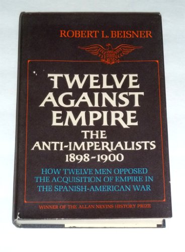 9780070043435: Twelve against empire; the anti-imperialists, 1898-1900