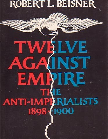 9780070043442: Twelve Against Empire: The Anti-Imperialists 1898-1900