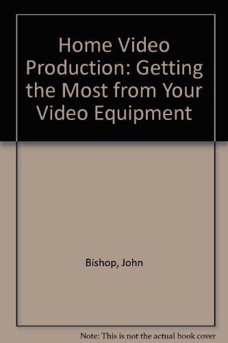 Home Video Production : Getting the Most from Your Video Equipment