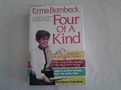 Beispielbild fr FOUR OF A KIND: A TREASURY OF FAVORITE WORKS BY AMERICA'S BEST LOVED HUMORIST INCLUDES MOTHERHOOD: THE SECOND OLDEST PROFESSION; IF LIFE IS A BOWL OF CHERRIES--WHAT AM I DOING IN THE PITS?' GRASS IS ALWAYS GREENER OVER THE SEPTIC TANK; AUNT ERMA'S COPE BOOK (4) zum Verkauf von WONDERFUL BOOKS BY MAIL