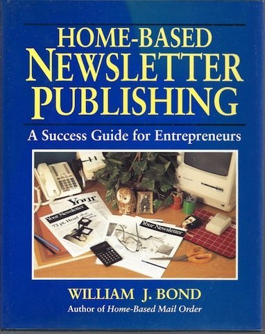 Beispielbild fr Home-Based Newsletter Publishing: A Success Guide for Entrepreneurs zum Verkauf von Wonder Book