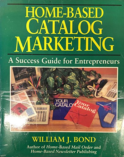 Home-Based Catalog Marketing: A Success Guide for Entrepreneurs (9780070065963) by Bond, William J.