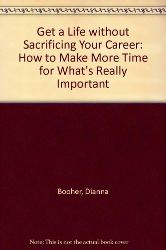 9780070066465: Get a Life Without Sacrificing Your Career: How to Make More Time for What's Really Important