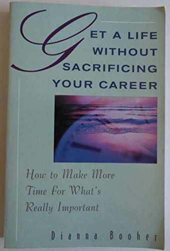 Beispielbild fr Get A Life Without Sacrificing Your Career: How to Make More Time for What's Reallyl Important zum Verkauf von More Than Words