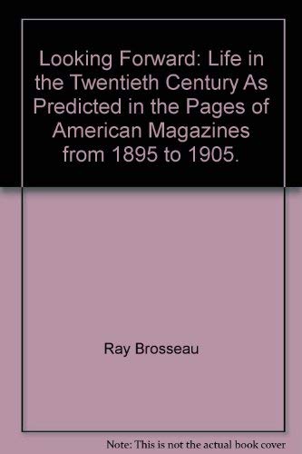 Beispielbild fr Looking Forward : Life in the Twentieth Century As Predicted in the Pages of American Magazines from 1895 to 1905 zum Verkauf von Better World Books