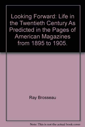 9780070081314: Looking forward;: Life in the twentieth century as predicted in the pages of American magazines from 1895 to 1905