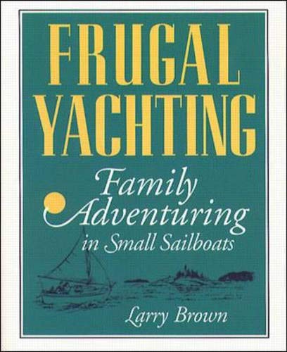 Beispielbild fr Frugal Yachting: Family Adventuring in Small Sailboats zum Verkauf von SecondSale