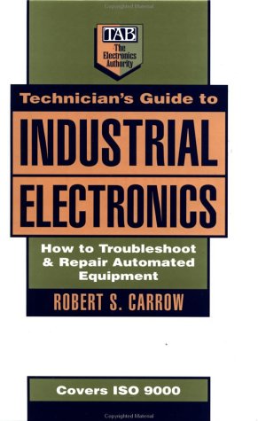 Imagen de archivo de Technician's Guide to Industrial Electronics: How to Troubleshoot and Repair Automated Equipment a la venta por Better World Books