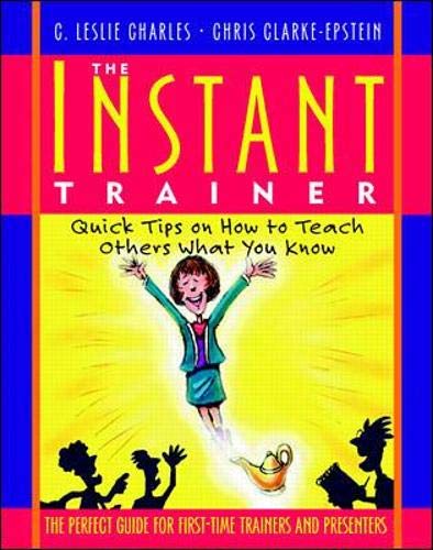 The Instant Trainer: Quick Tips on How to Teach Others What You Know (9780070119659) by Charles, C. Leslie; Clarke-Epstein, Chris