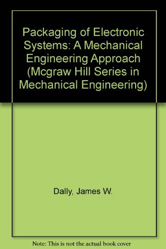 Packaging of Electronic Systems: A Mechanical Engineering Approach (MCGRAW HILL SERIES IN MECHANICAL ENGINEERING) (9780070152144) by Dally, James W.