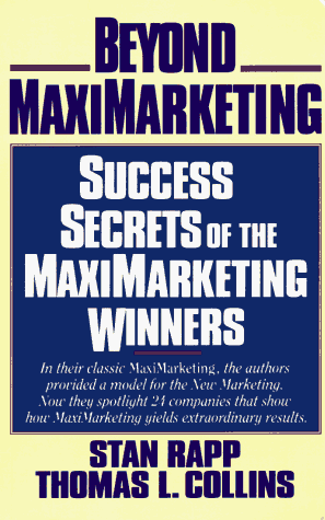 Beyond Maximarketing: The New Power of Caring and Daring (9780070153387) by Rapp, Stan; Collins, Thomas L.